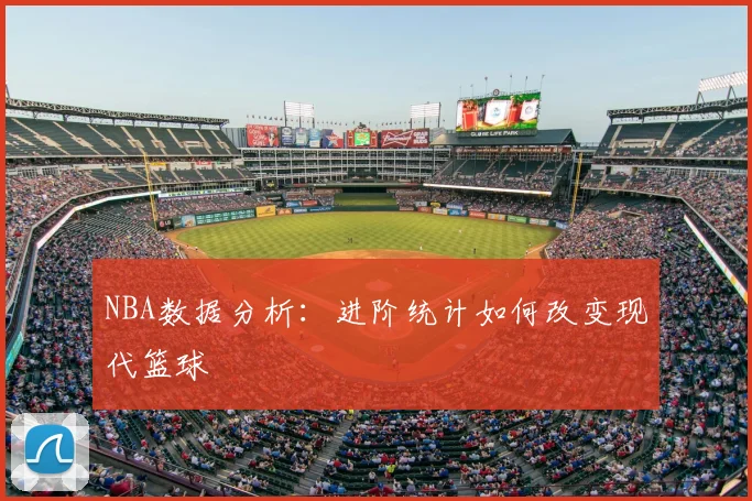 NBA数据分析：进阶统计如何改变现代篮球