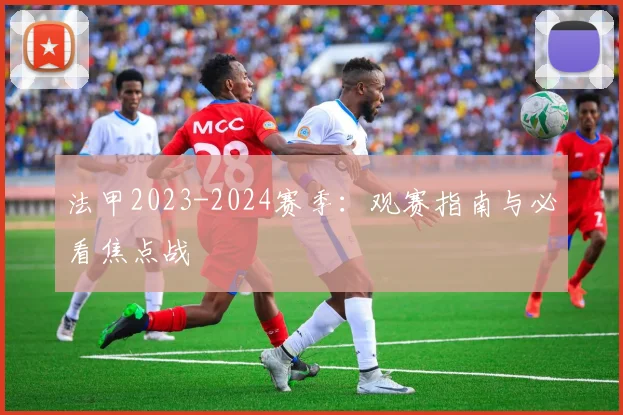 法甲2023-2024赛季：观赛指南与必看焦点战