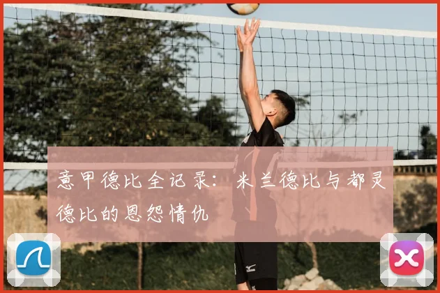 意甲德比全记录:米兰德比与都灵德比的恩怨情仇