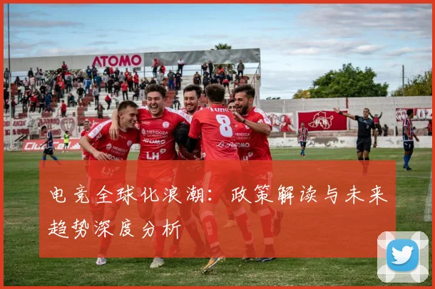 电竞全球化浪潮:政策解读与未来趋势深度分析