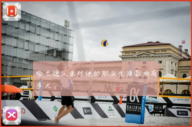哈兰德父亲对他的职业生涯影响有多大