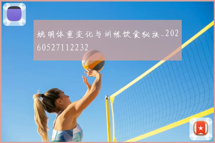 姚明体重变化与训练饮食秘诀_20260527112232