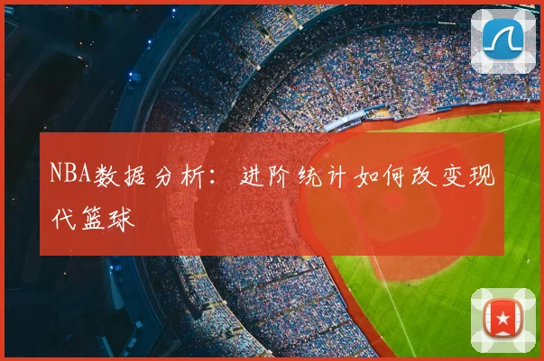 NBA数据分析：进阶统计如何改变现代篮球