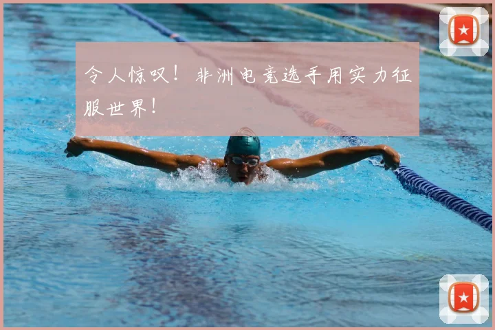 令人惊叹!非洲电竞选手用实力征服世界!